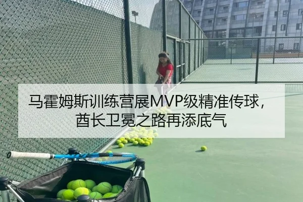马霍姆斯训练营展MVP级精准传球，酋长卫冕之路再添底气