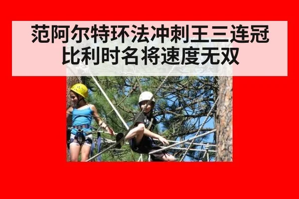 范阿尔特环法冲刺王三连冠 比利时名将速度无双